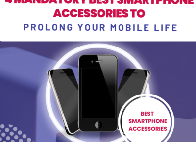 4 Mandatory Best Smartphone Accessories to prolong your Mobile Life