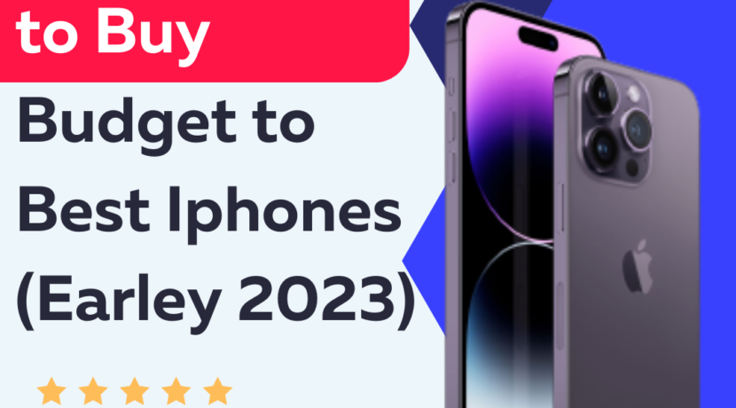 Best iPhones to Buy – Budget to Best Iphones (Earley 2023)