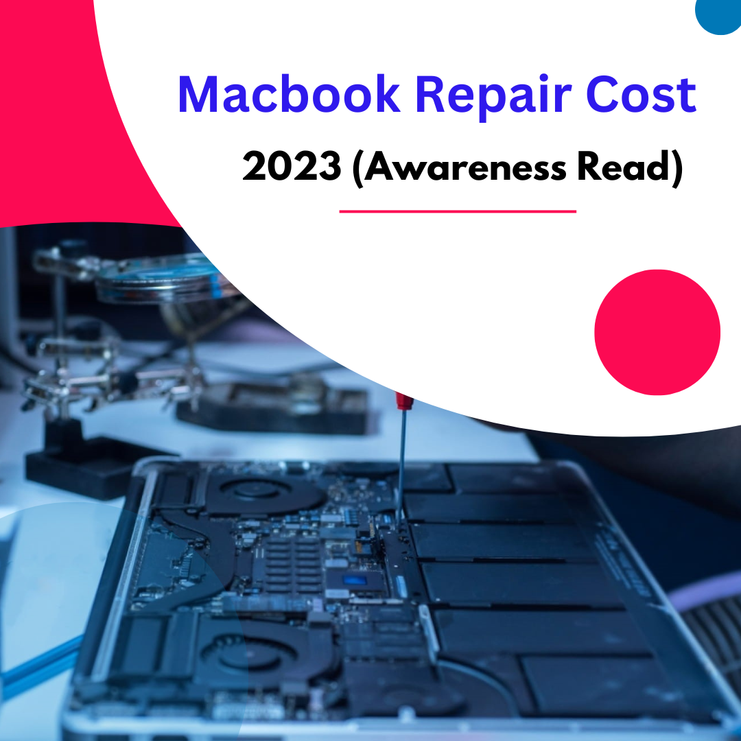 Macbook Repair Cost 2023 (Awareness Read)