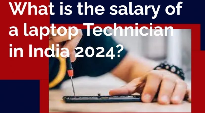 What is the salary of a laptop Technician in India 2024?